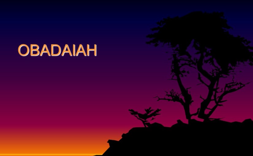 Obadiah, The Coming Judgment on Edom, Edom Mistreated his Brother, Israel’s Final&nbsp;Triumph.